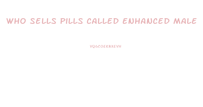 Who Sells Pills Called Enhanced Male