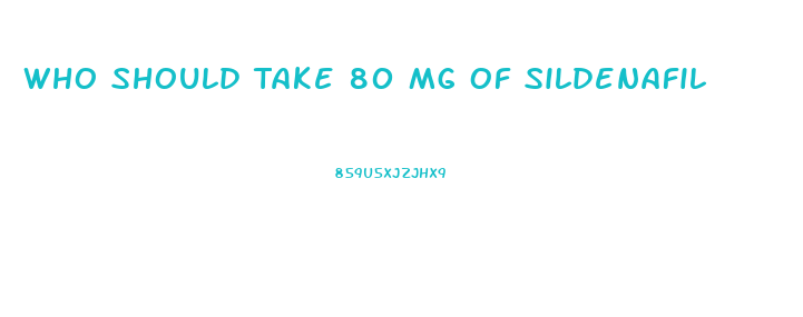 Who Should Take 80 Mg Of Sildenafil