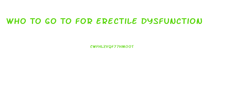 Who To Go To For Erectile Dysfunction