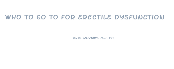 Who To Go To For Erectile Dysfunction