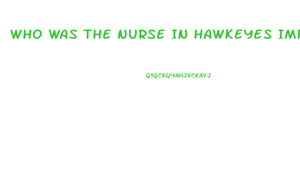 Who Was The Nurse In Hawkeyes Impotence Episode On Mash