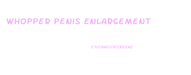 Whopper Penis Enlargement