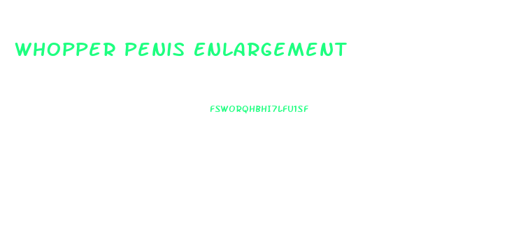 Whopper Penis Enlargement