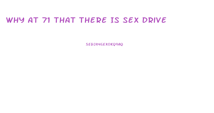 Why At 71 That There Is Sex Drive