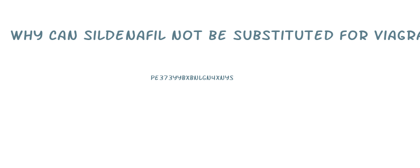 Why Can Sildenafil Not Be Substituted For Viagra