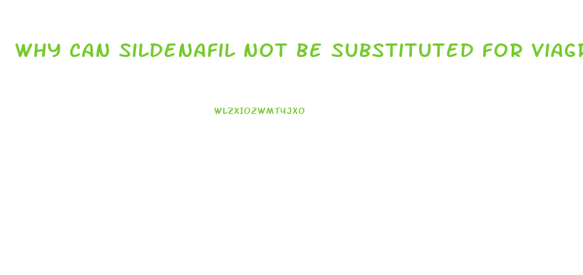 Why Can Sildenafil Not Be Substituted For Viagra