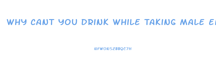 Why Cant You Drink While Taking Male Enhancement Pills