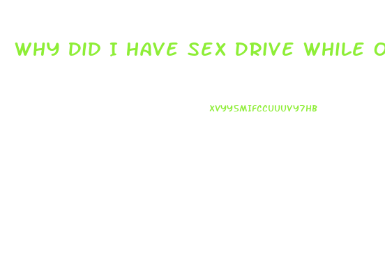 Why Did I Have Sex Drive While On Antidepressants But Lost It Coming Off