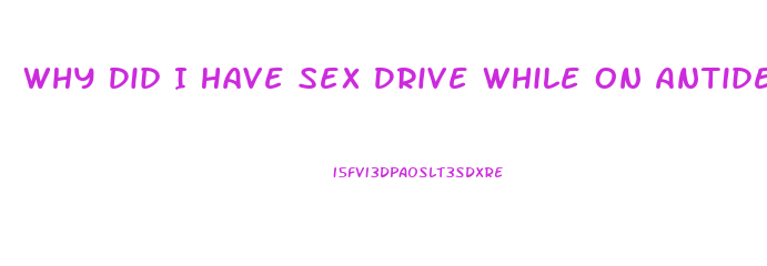 Why Did I Have Sex Drive While On Antidepressants But Lost It Coming Off