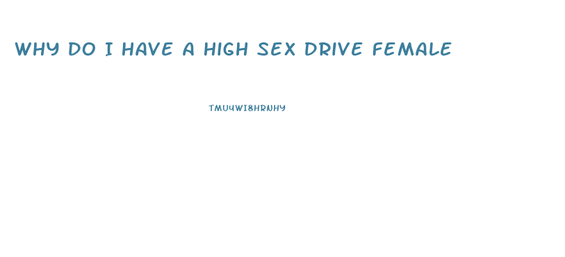 Why Do I Have A High Sex Drive Female