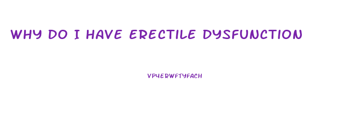 Why Do I Have Erectile Dysfunction