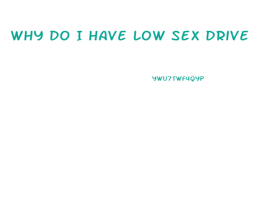 Why Do I Have Low Sex Drive