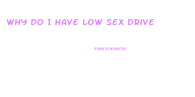 Why Do I Have Low Sex Drive