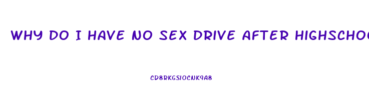 Why Do I Have No Sex Drive After Highschool