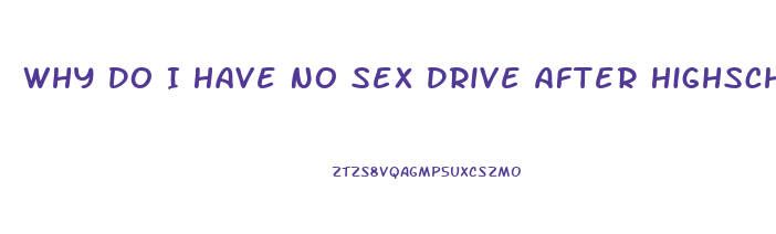 Why Do I Have No Sex Drive After Highschool