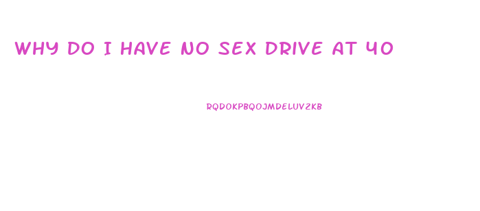 Why Do I Have No Sex Drive At 40