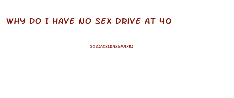 Why Do I Have No Sex Drive At 40