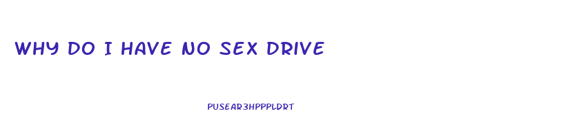 Why Do I Have No Sex Drive