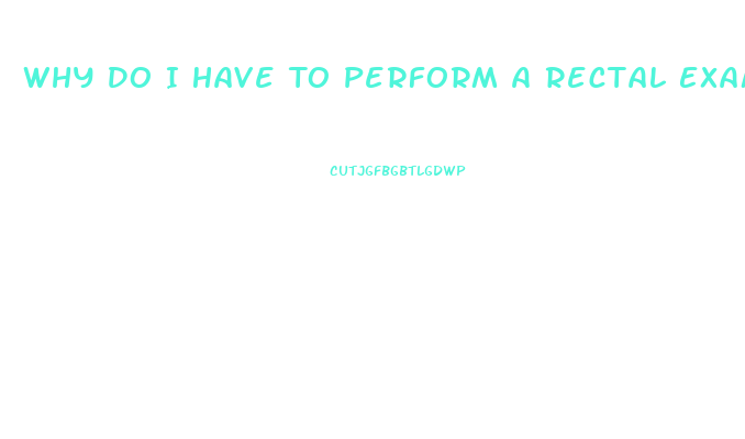 Why Do I Have To Perform A Rectal Exam In Erectile Dysfunction