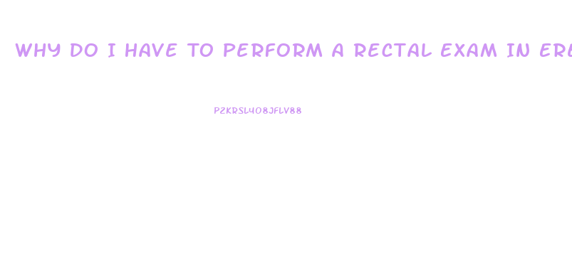 Why Do I Have To Perform A Rectal Exam In Erectile Dysfunction