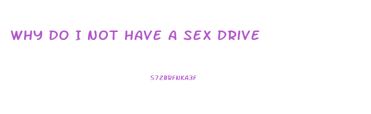 Why Do I Not Have A Sex Drive