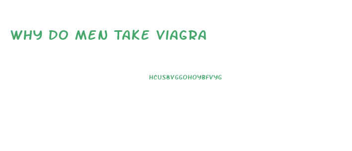 Why Do Men Take Viagra