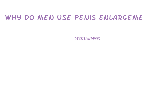 Why Do Men Use Penis Enlargement Creams