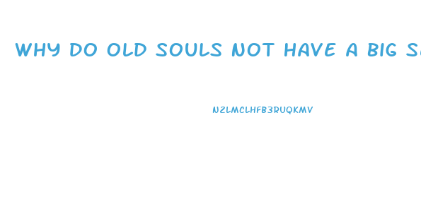 Why Do Old Souls Not Have A Big Sex Drive