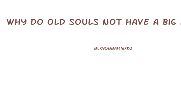 Why Do Old Souls Not Have A Big Sex Drive