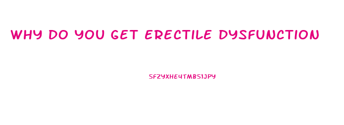 Why Do You Get Erectile Dysfunction