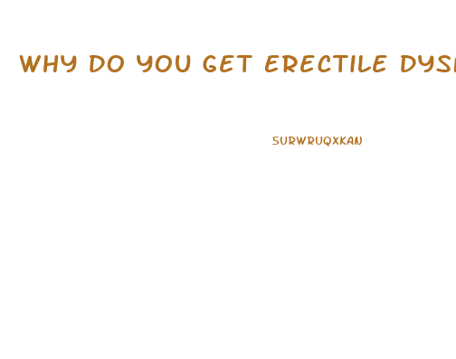 Why Do You Get Erectile Dysfunction