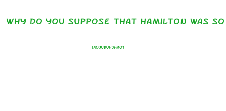 Why Do You Suppose That Hamilton Was So Careful To Point Out The Relative Impotence Of The Judiciar