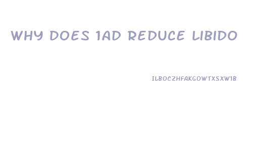 Why Does 1ad Reduce Libido