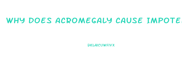 Why Does Acromegaly Cause Impotence