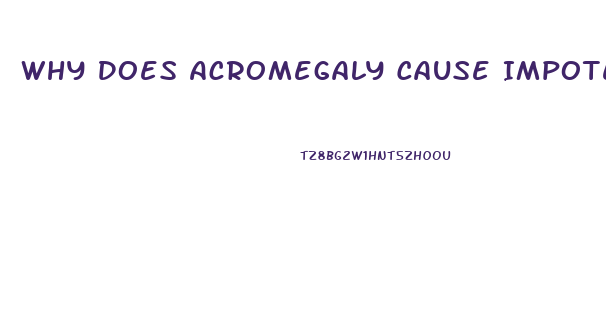 Why Does Acromegaly Cause Impotence