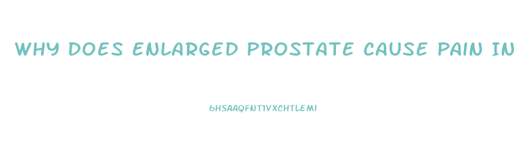 Why Does Enlarged Prostate Cause Pain In Penis Uti