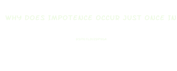 Why Does Impotence Occur Just Once In A While