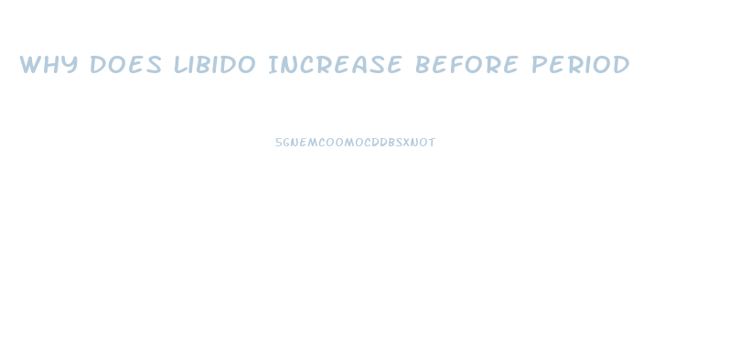 Why Does Libido Increase Before Period