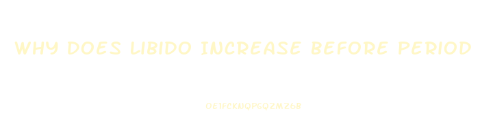 Why Does Libido Increase Before Period