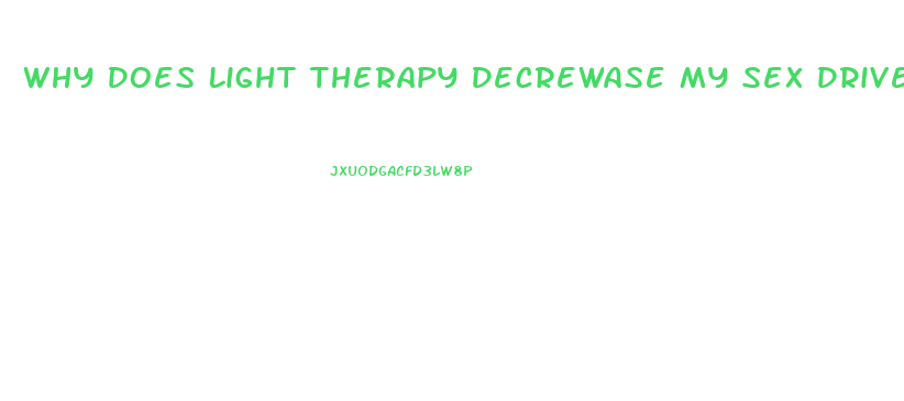 Why Does Light Therapy Decrewase My Sex Drive