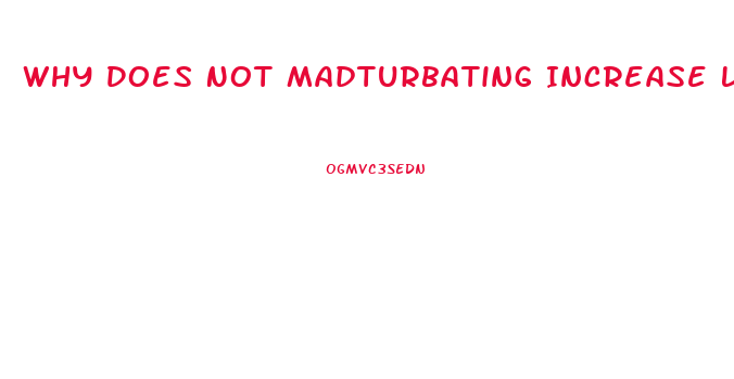 Why Does Not Madturbating Increase Libido