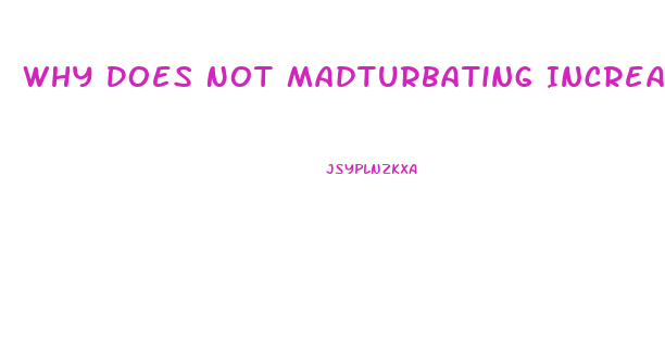 Why Does Not Madturbating Increase Libido