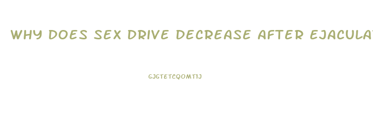 Why Does Sex Drive Decrease After Ejaculation