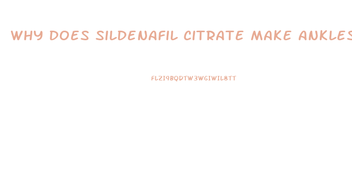 Why Does Sildenafil Citrate Make Ankles And Feet Swell