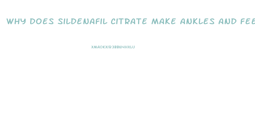 Why Does Sildenafil Citrate Make Ankles And Feet Swell