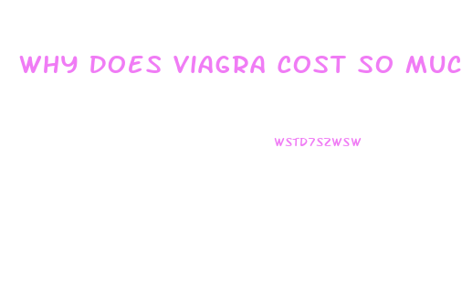 Why Does Viagra Cost So Much