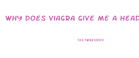 Why Does Viagra Give Me A Headache