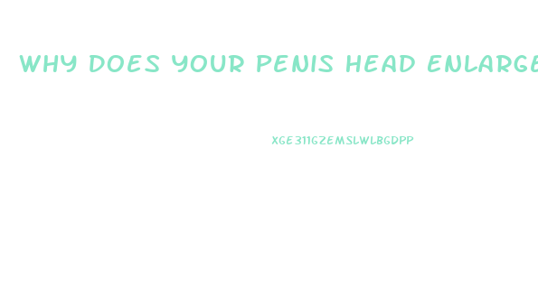 Why Does Your Penis Head Enlarge When You Ejaculate