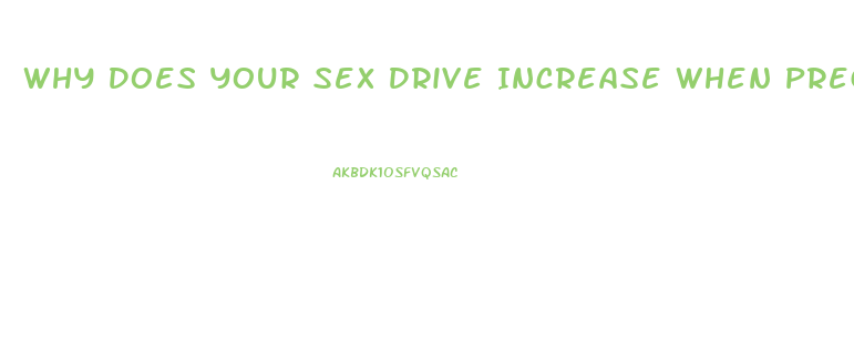 Why Does Your Sex Drive Increase When Pregnant
