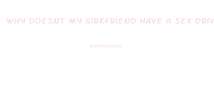 Why Doesnt My Girkfriend Have A Sex Drive Anymore